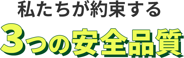 私たちが約束する3つの安全品質